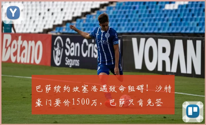 巴萨续约坎塞洛遇致命阻碍!沙特豪门要价1500万,巴萨只肯免签