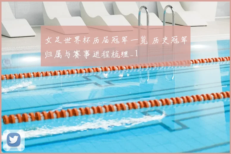 女足世界杯历届冠军一览 历史冠军归属与赛事进程梳理_1