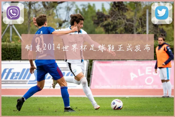 耐克2014世界杯足球鞋正式发布