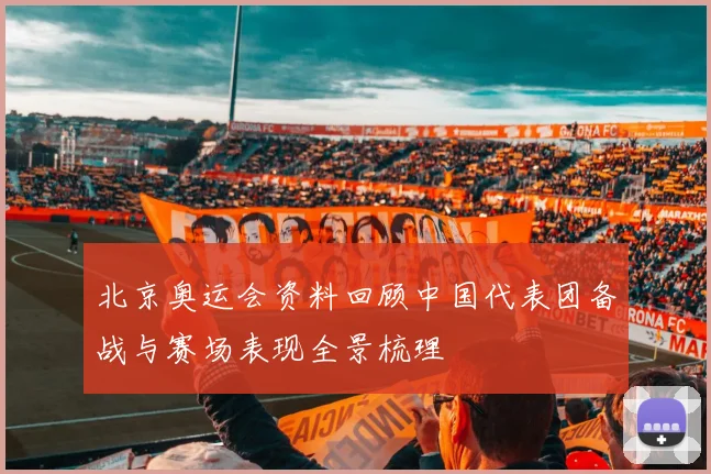北京奥运会资料回顾中国代表团备战与赛场表现全景梳理