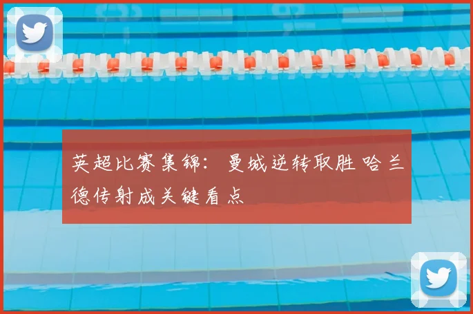 英超比赛集锦：曼城逆转取胜 哈兰德传射成关键看点